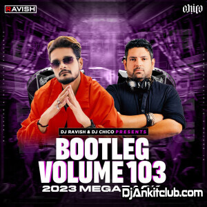 Bootleg Vol. 103 - Dj Ravish & Dj Chico